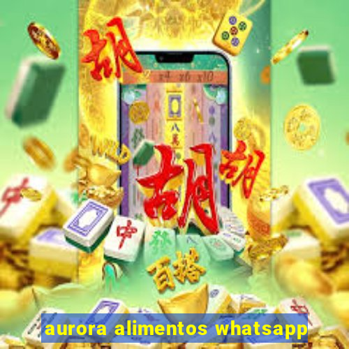 aurora alimentos whatsapp